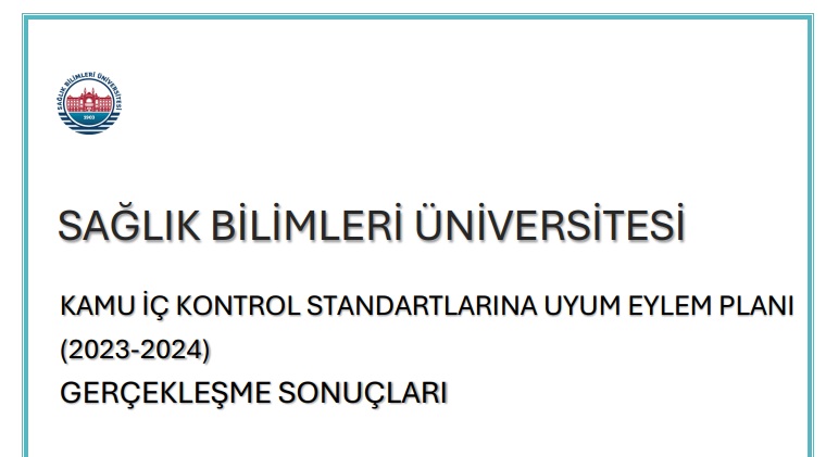 2023-2024 yılları arasında uygulanan Sağlık Bilimleri Üniversitesi Kamu İç Kontrol Standartlarına Uyum Eylem Planı'nın  gerçekleşme sonuçları kamuoyu ve paydaşlarımızın erişimine sunulmuştur.